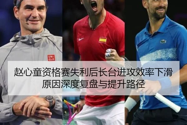 赵心童资格赛失利后长台进攻效率下滑原因深度复盘与提升路径